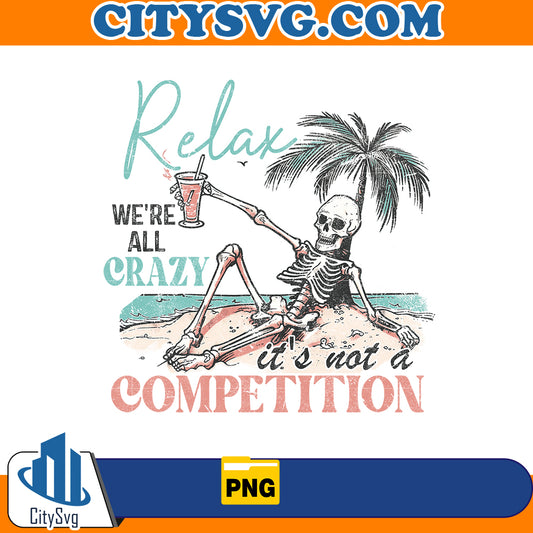 Relax we're all crazy ti's not a competition png, Instant Download