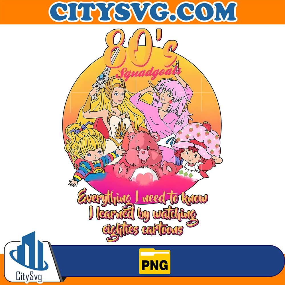 80s-Squadgoals-Everything-I-Need-To-Know-I-Learned-By-Watching-Eighties-Cartoons-Png