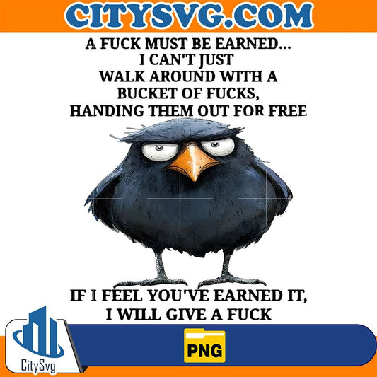 A-Fck-Must-Be-Earned-I-Can-t-Just-Walk-Around-With-A-Bucket-Of-Fucks-Handing-Them-Out-For-Free-If-I-Feel-You-ve-Earned-It-I-Will-Give-A-Fck-Png