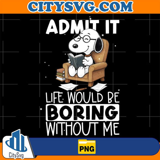 Admit-It-Life-Would-Be-Boring-Without-Me-Snoopy-Png