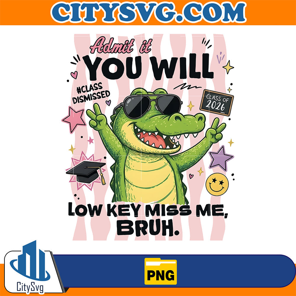 Admit-It-You-Will-Low-Key-Miss-Me-Bruh-Alligator-Graduation-2026-Png