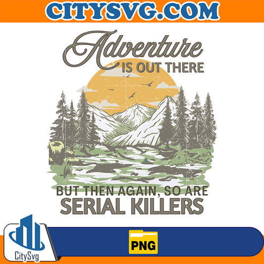 Adventure-is-Out-There-So-Are-Serial-Killers-Png