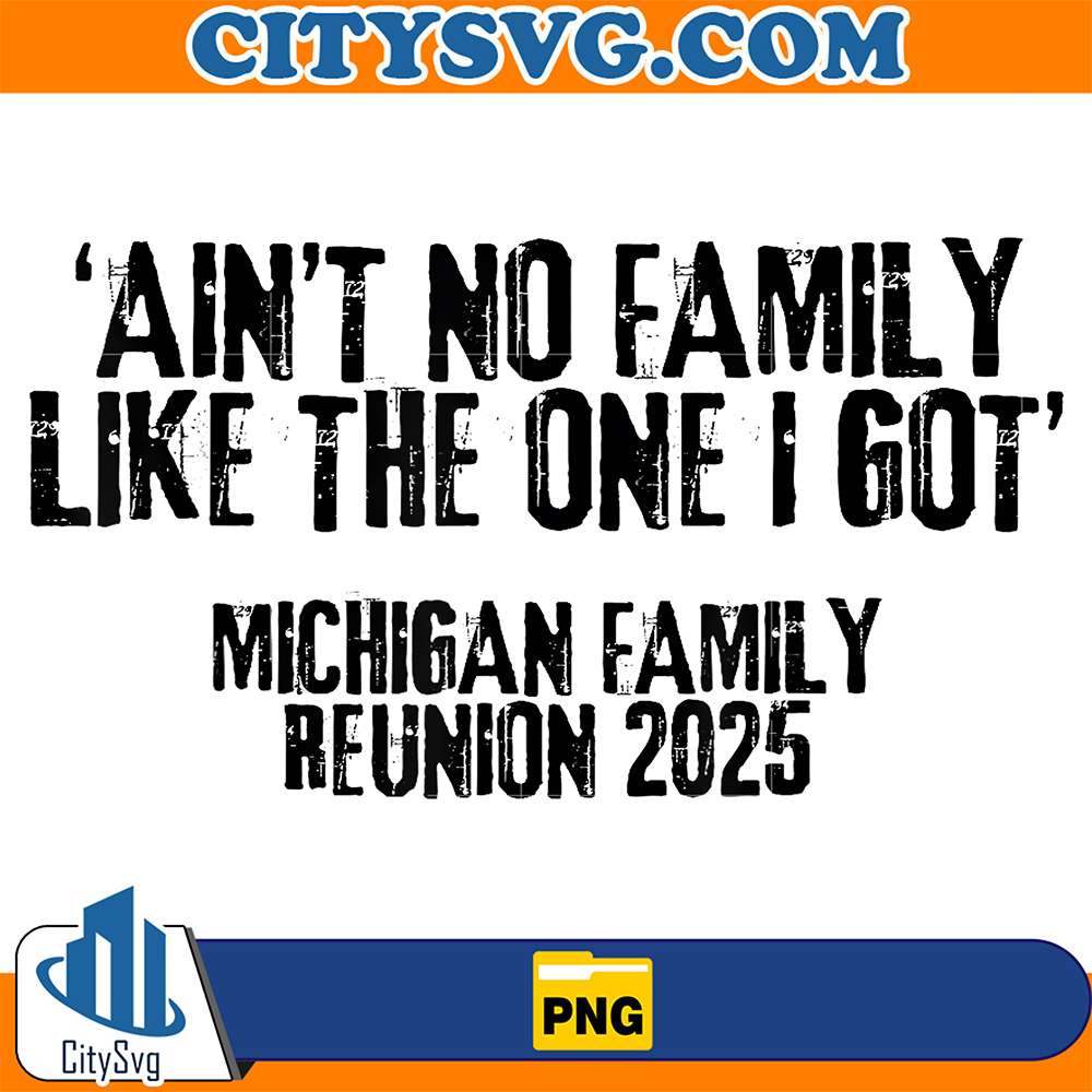Ain-t-No-Family-Like-The-One-I-Got-Michigan-Reunion-2025-Png