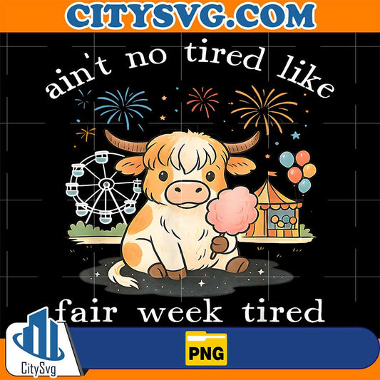 Ain-t-No-Tired-Like-Fair-Week-Tired-Highland-Cow-Png