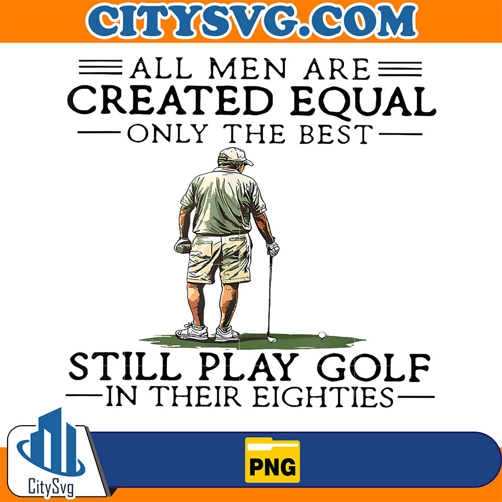 All-Men-Are-Created-Equal-Only-The-Best-Still-Play-Golf-In-The-Eighties-Png