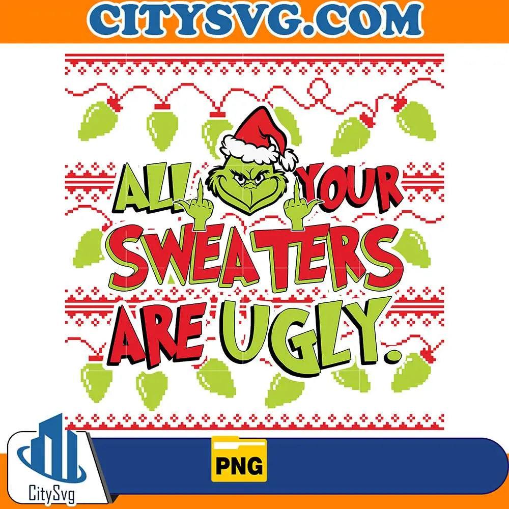 AllYourSweatersAreUglyGrinchChristmasPng