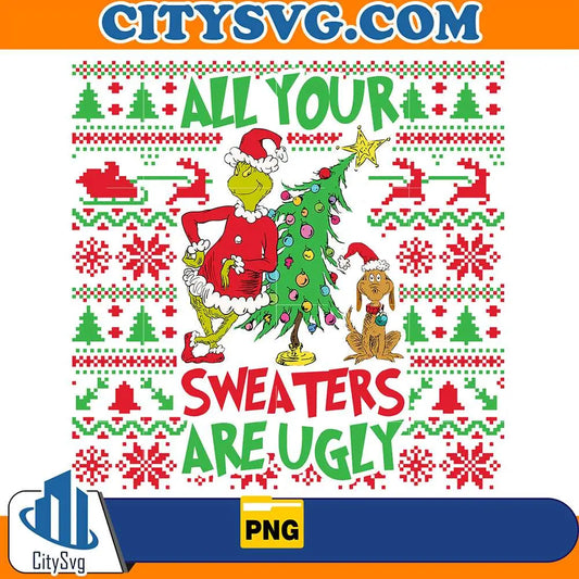 AllYourSweatersAreUglyGrinchChristmasPng1