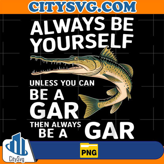 Always-Be-Yourself-Unless-You-Can-Be-A-Gar-Png