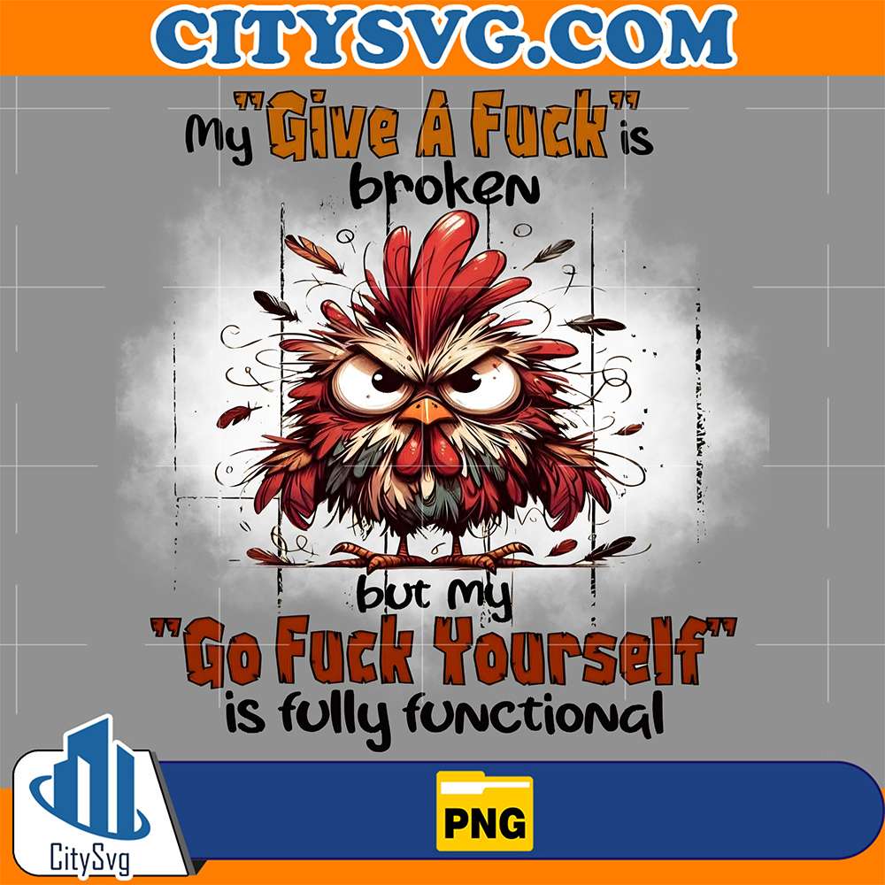 Angry-Chicken-My-Give-A-Fck-Is-Boroken-But-My-Go-Fck-Yourself-Is-Fully-Functional-Png
