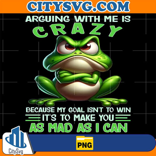 Arguing-With-Me-Is-Crazy-Beacause-My-Goal-Isn-t-To-Win-It-s-To-Make-You-As-Mad-As-I-Can-Png