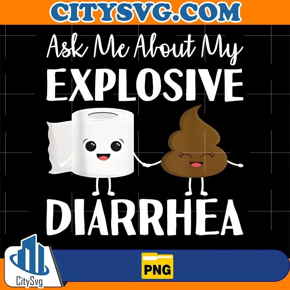 Ask-Me-About-My-Explosive-Diarrhea-Png