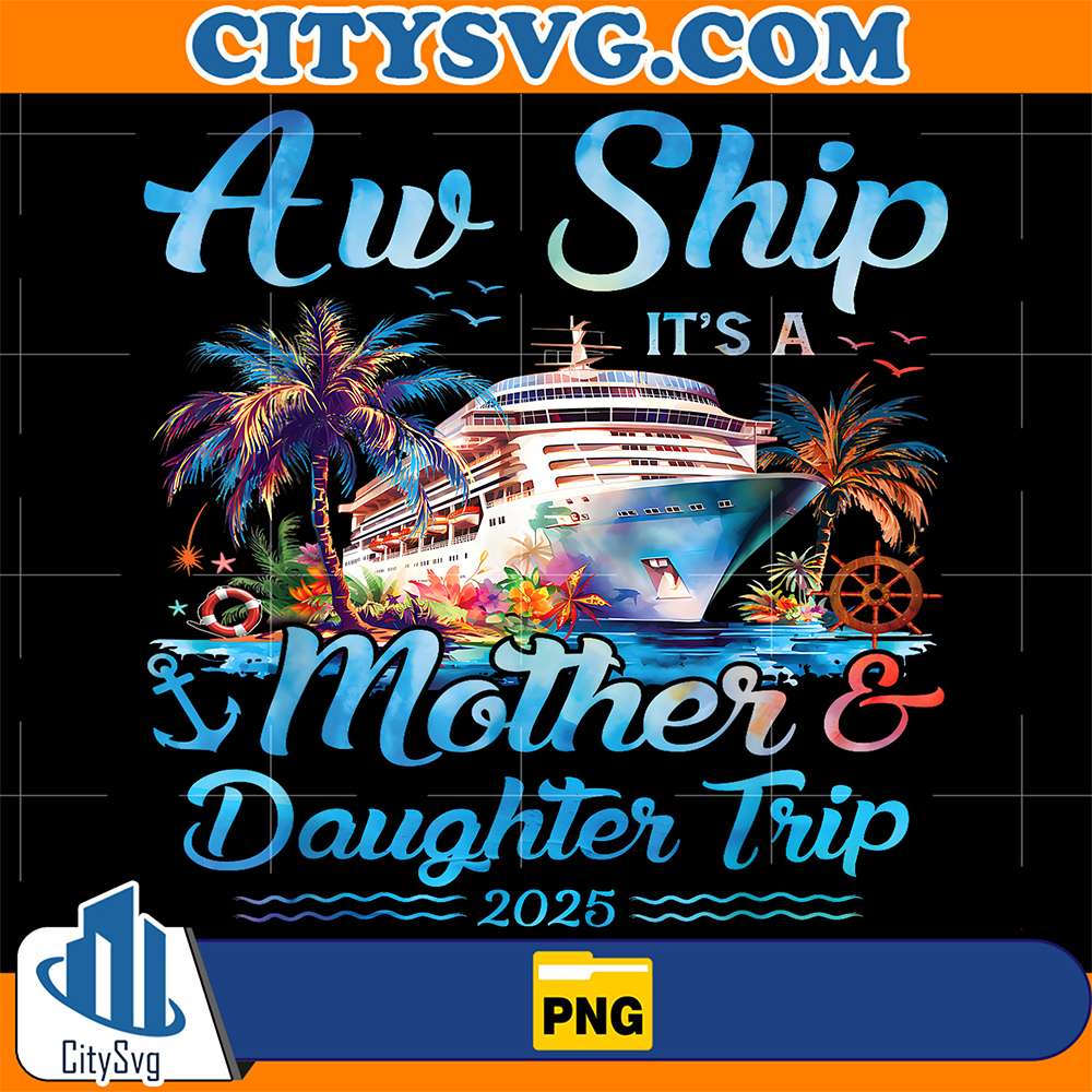 Aw-Ship-It-s-A-Mother-Daughter-Trip-2025-Cruise-Vacation-Png