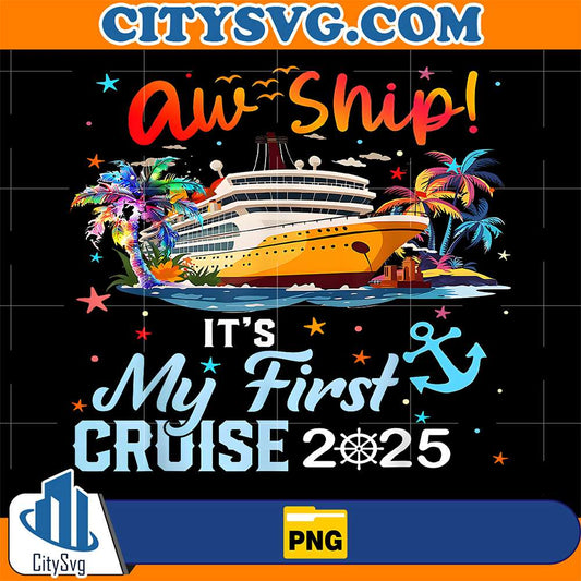 Aw-Ship-It-s-My-First-Cruise-Trip-2025-Funny-Cruise-Vacation-Png