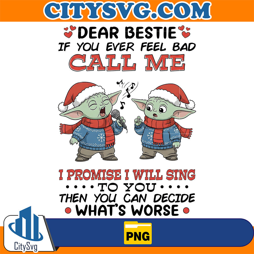 Baby Yoda Christmas Dear Bestie If You Ever Fell Bad Call Me PNG, I Promise I Will Sing To You Then You Can Decide What's Worse Png CitySvg