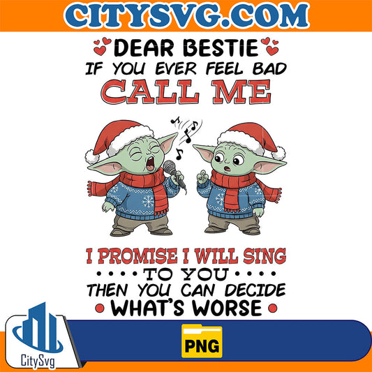 Baby Yoda Christmas Dear Bestie If You Ever Fell Bad Call Me PNG, I Promise I Will Sing To You Then You Can Decide What's Worse Png CitySvg
