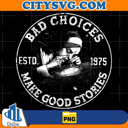 Bad-Choices-ESTD-1975-Make-Good-Stories-Png