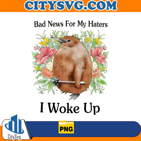 Bad News For my haters i woke up Png CitySvg