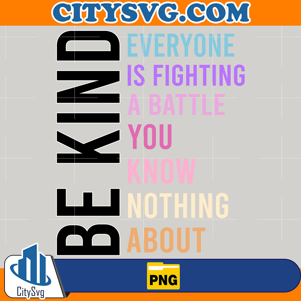 BeKindEveryoneIsFightingABattleYouKnowNothingAboutPng