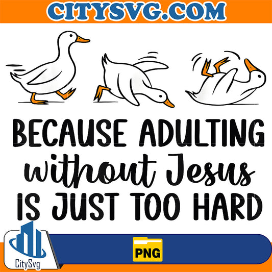Because-Adulting-Without-Jesus-Is-Just-Too-Hard-Goose-Png
