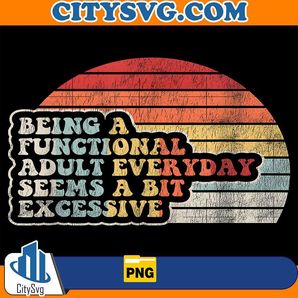 Being-A-Functional-Adult-Everyday-Seems-A-Bit-Excessive-Png