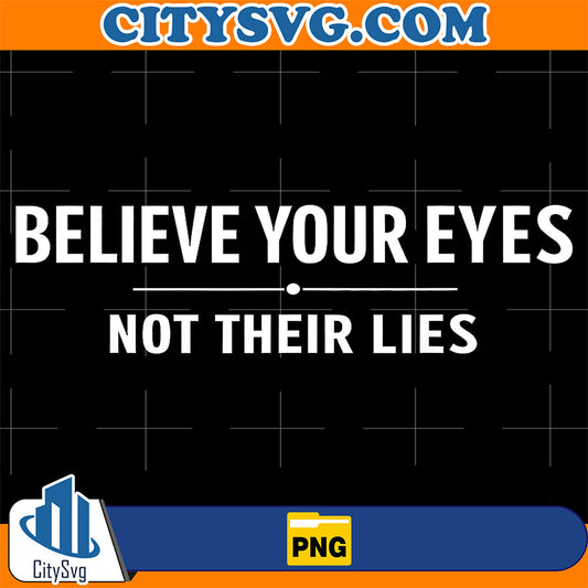 Believe-Your-Eyes-Not-Their-Lies-Png