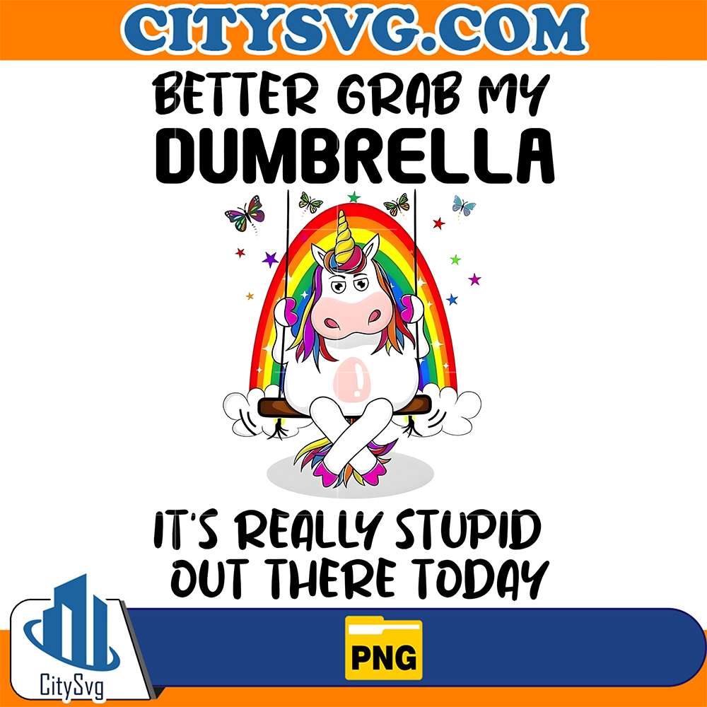 Better-Grab-My-Dumbrella-It-s-Really-Stupid-Out-There-Today-Png