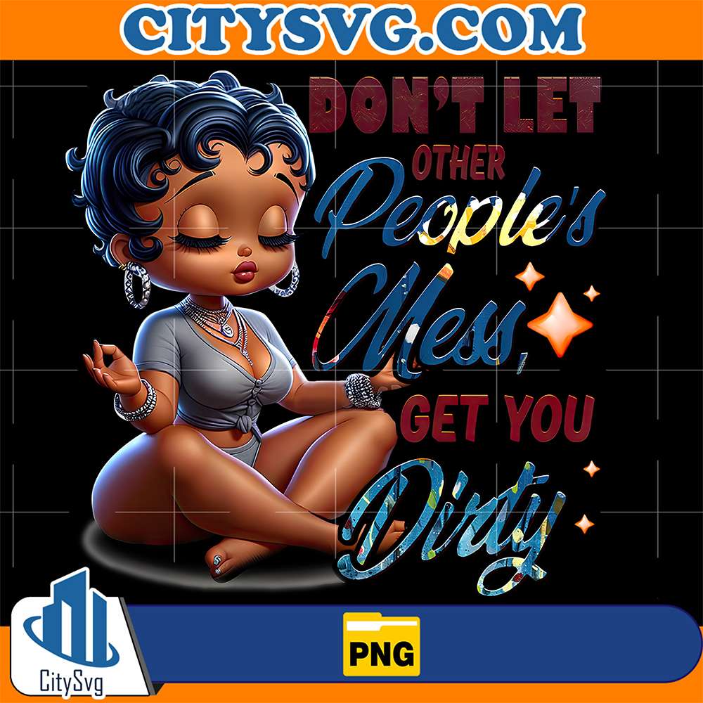 Betty Boop Don't Let Other People's Mess, Get You Dirty Png CitySvg