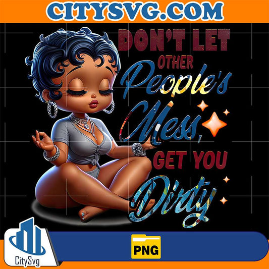 Betty Boop Don't Let Other People's Mess, Get You Dirty Png CitySvg