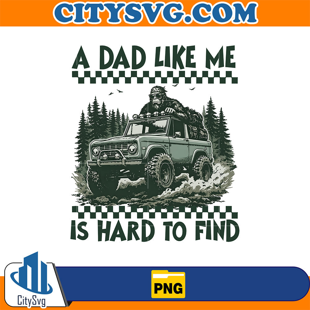 Bigfoot-A-Dad-Like-Me-Is-Hard-To-Find-Png