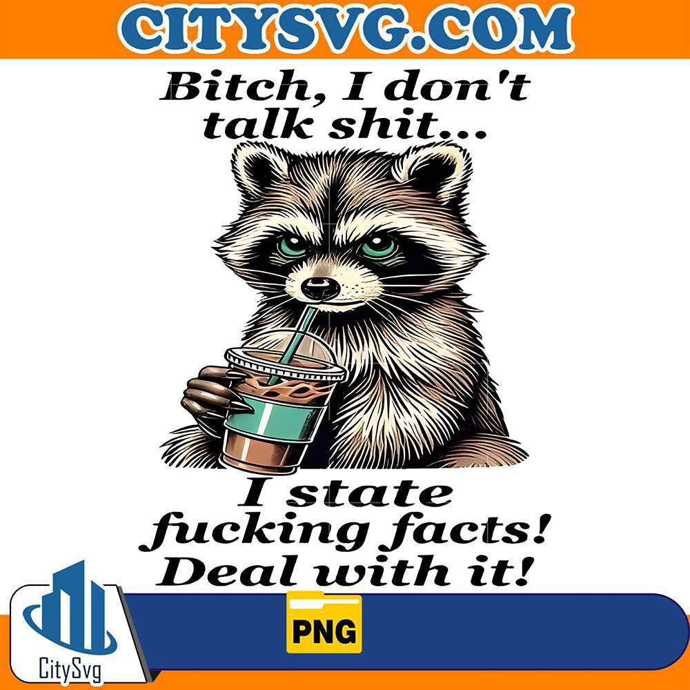 Bitch-I-Don-t-Talk-Shit-I-State-Fucking-Facts-Deal-With-It-Raccoon-Png