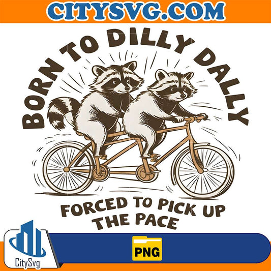 Born-To-Dilly-Dally-Forced-To-Pick-Up-The-Pace-Raccoons-Png
