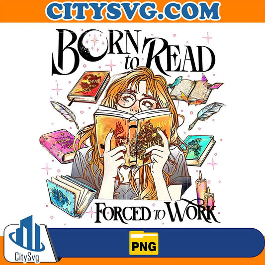 Born-To-Read-Forced-To-Work-Png