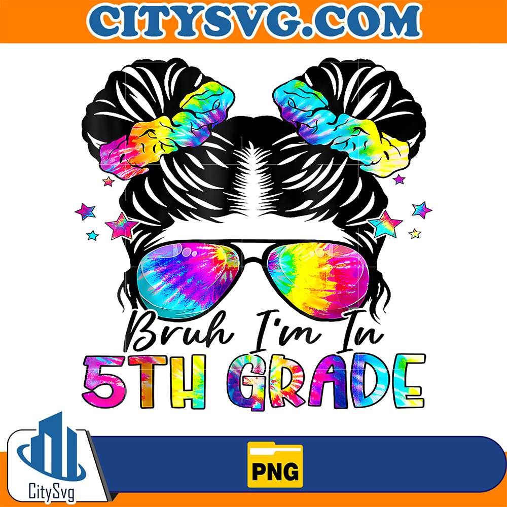 Bruh I'm in 5th Grade Messy Bun Girls First Day Of School Png CitySvg