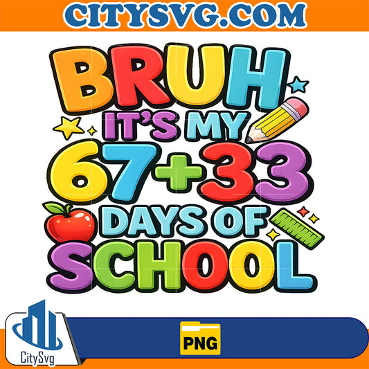 Bruh It's My 67 33 Days Of School Png CitySvg