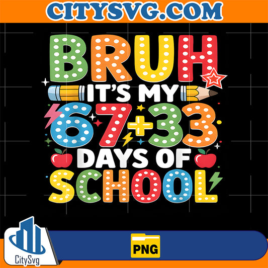 Bruh-It-s-My-67-33-Days-Of-School-Png-2