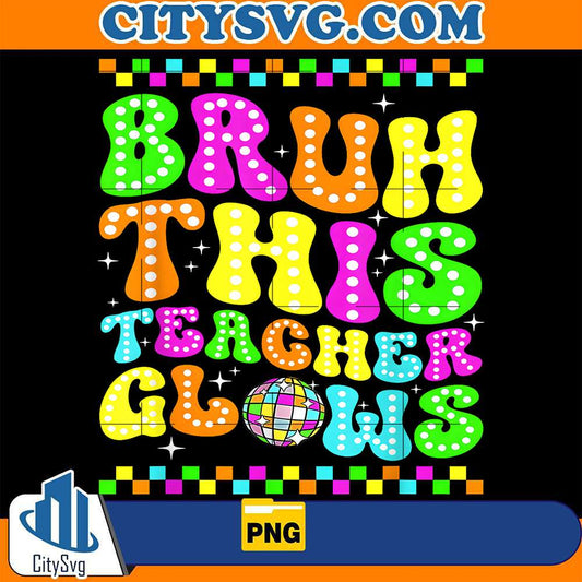 Bruh-This-Teacher-Glows-Last-Day-Of-School-Png