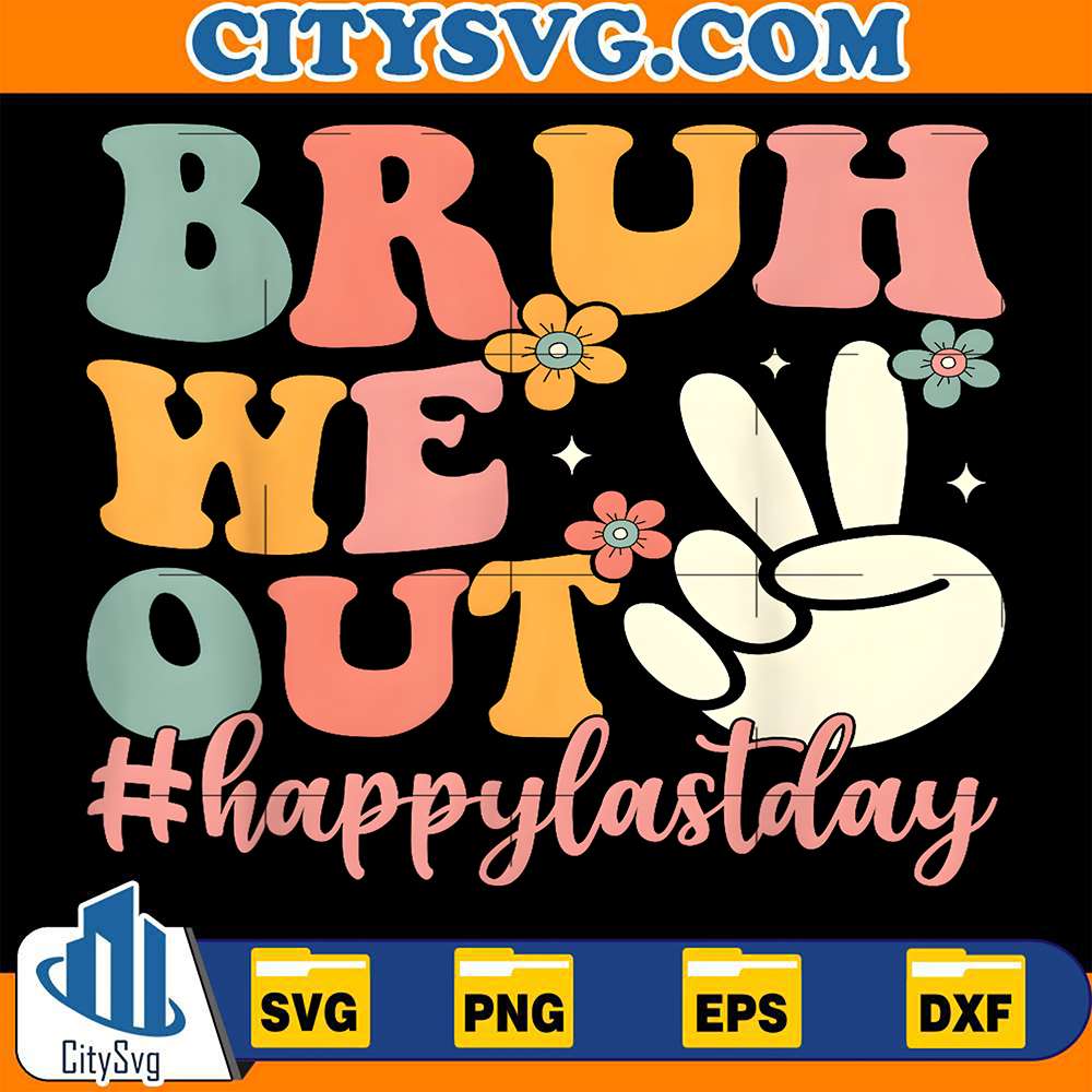 Bruh-We-Out-Happy-Last-Day-Svg