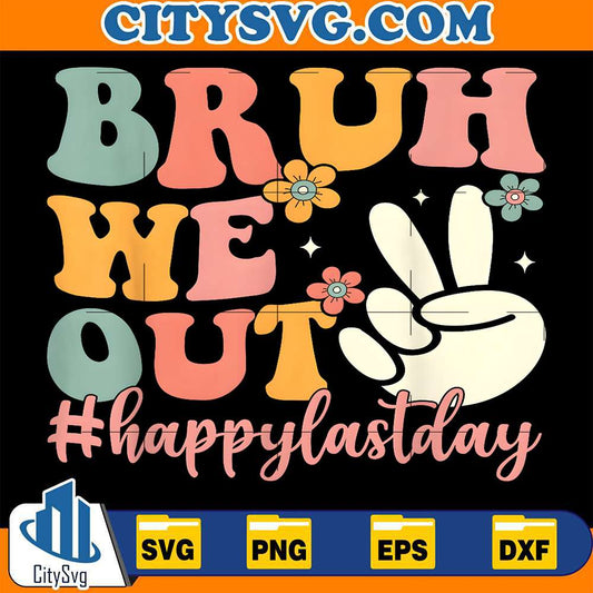 Bruh-We-Out-Happy-Last-Day-Svg