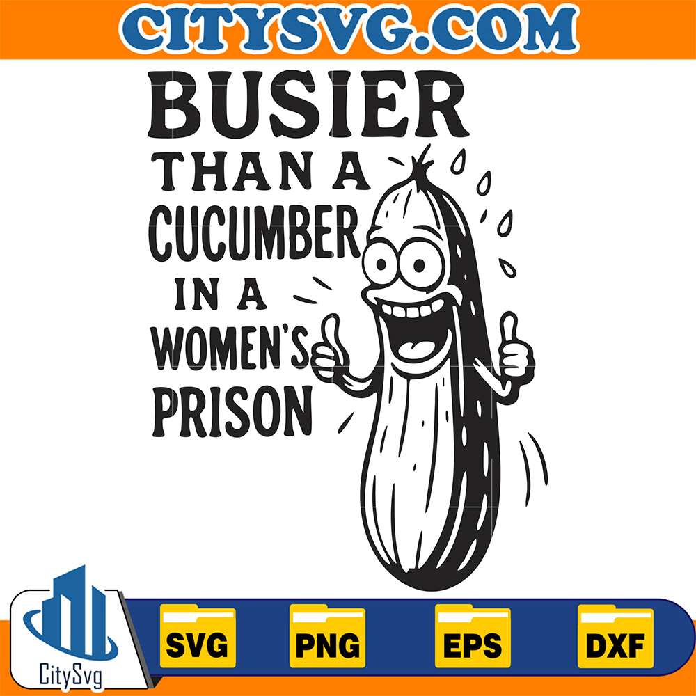 Busier-Than-A-Cucumber-In-A-Women-s-Prison-Svg
