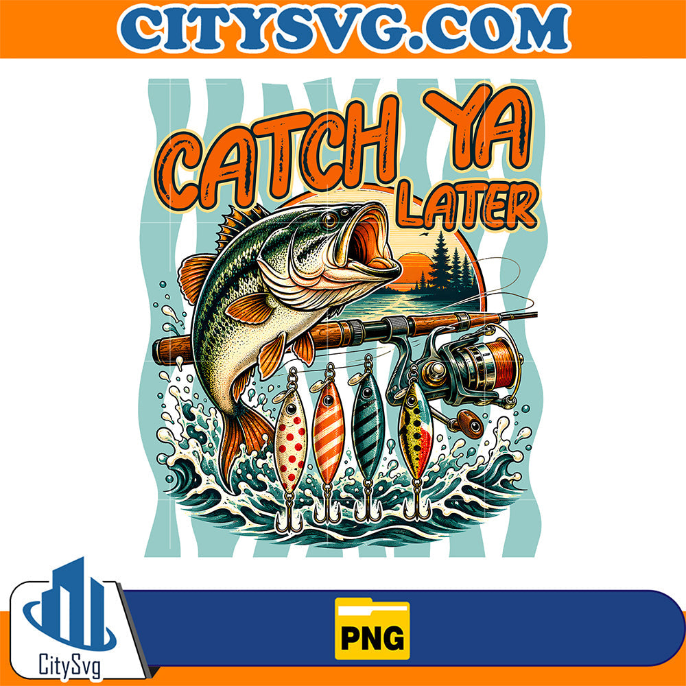Catch Ya Later Fishing Png CitySvg