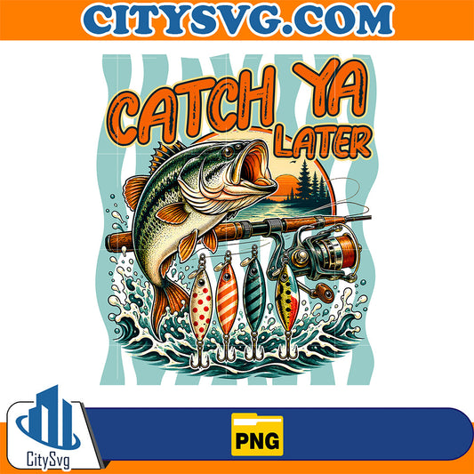 Catch Ya Later Fishing Png CitySvg