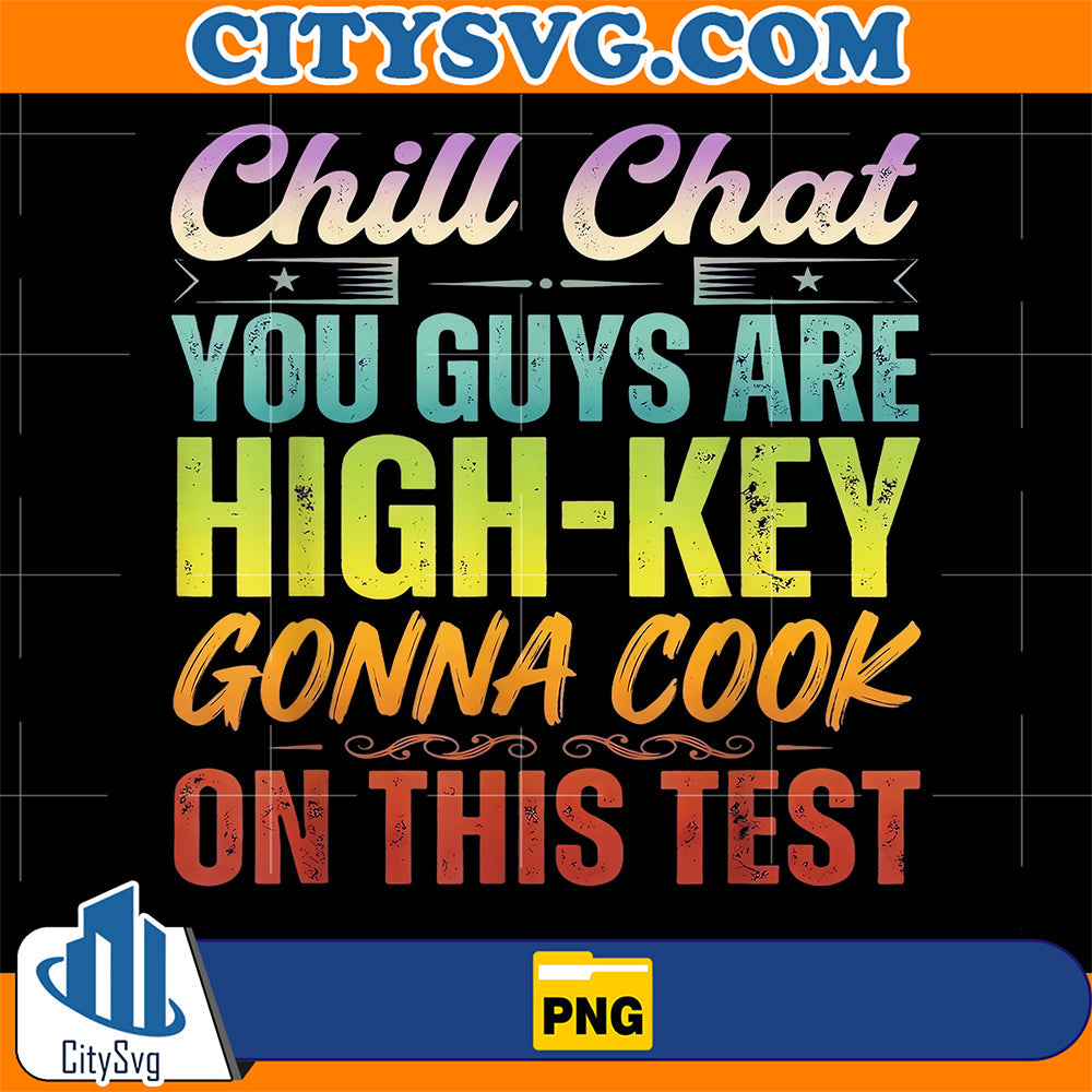Chill Chat You Guys Are High-Key Gonna Cook On This Test 2026 Png CitySvg
