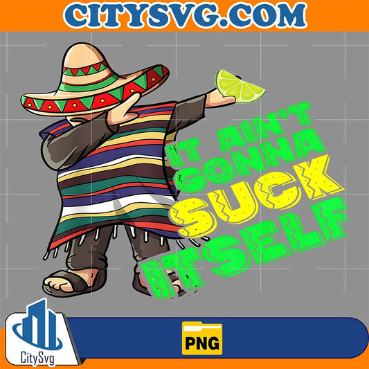 Cinco-De-Mayo-It-Ain-t-Gonna-Suck-Itself-Png