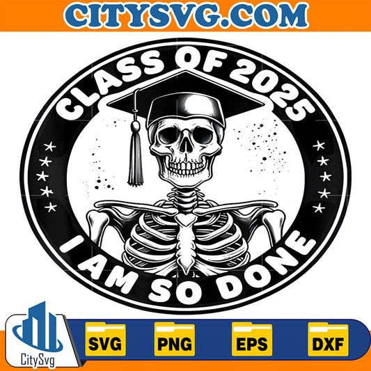 Class-Of-2025-I-Am-So-Done-Graduation-Funny-Skeleton-Svg