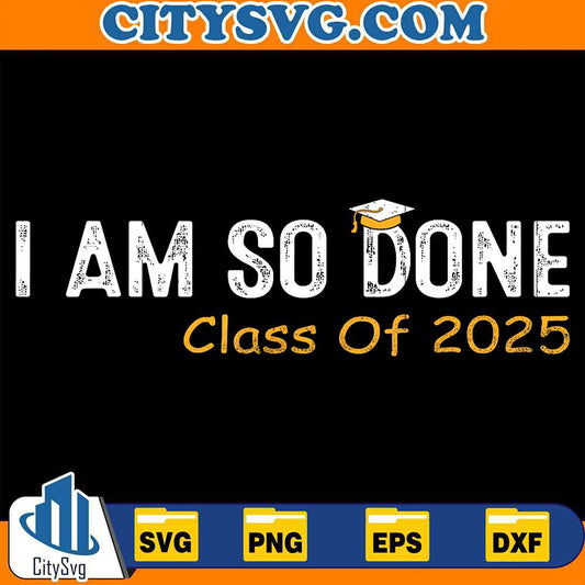Class-Of-2025-I-Am-So-Done-Graduation-Svg