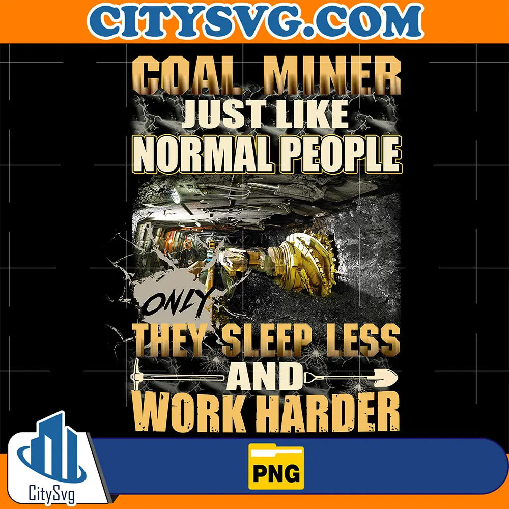 CoalMinerJustLikeNormalPeopleTheySleepLessAndWorkHarderPng