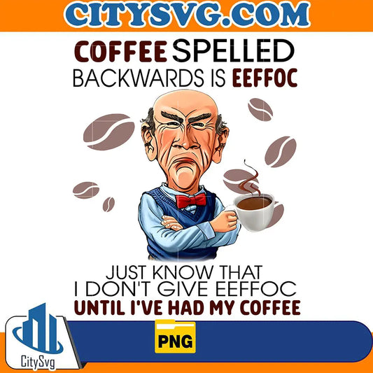 CoffeeSpelledBackwardsIsEeffocJustKnowThatIDon_tGiveEeffocUntilI_veHadMyCoffeePng