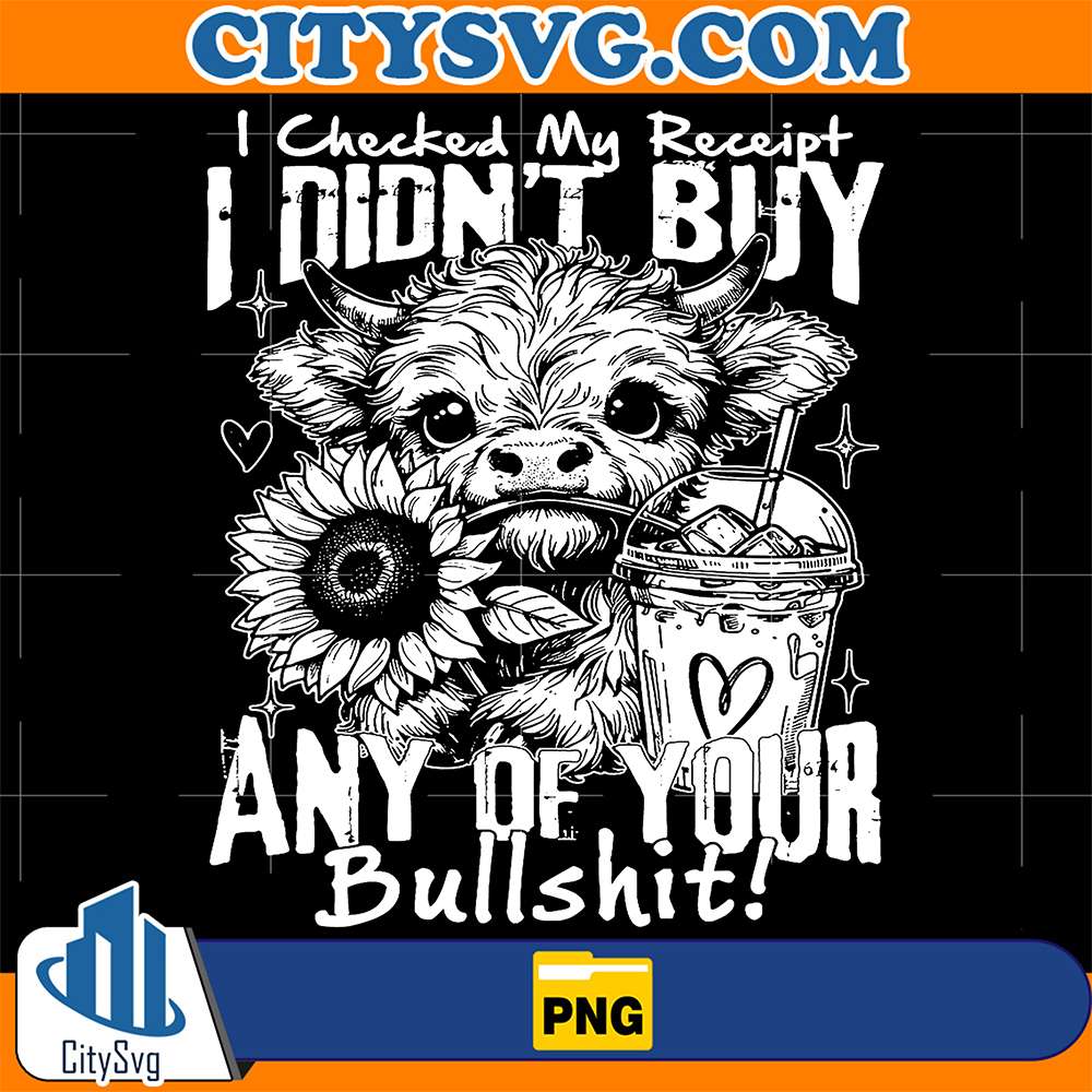Cow-I-Checked-My-Receipt-I-Didn-t-Buy-Any-Of-Your-Bullshit-Png