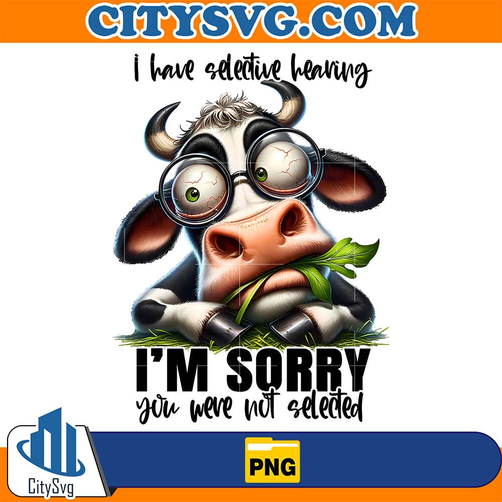 Cow-I-Have-Selective-Hearing-I-m-Sorry-You-Were-Not-Selected-Png