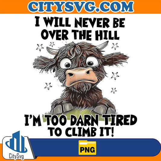 Cow-I-Will-Never-be-Over-The-Hill-I-m-Too-Darn-Tired-To-Climb-It-Png
